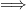 = ⇒